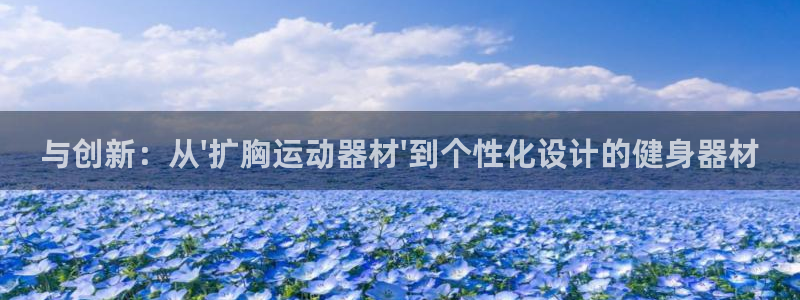 征途国际招商电话号码查询是多少:与创新:从\'扩胸运动器材\
